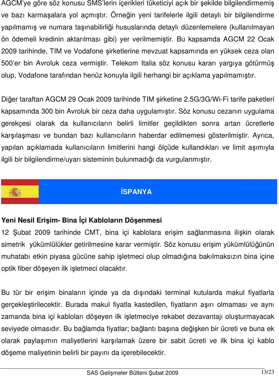 verilmemiştir. Bu kapsamda AGCM 22 Ocak 2009 tarihinde, TIM ve Vodafone şirketlerine mevzuat kapsamında en yüksek ceza olan 500 er bin Avroluk ceza vermiştir.