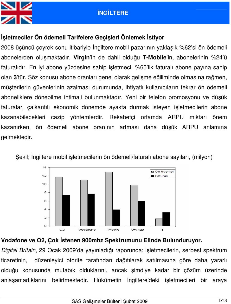 Söz konusu abone oranları genel olarak gelişme eğiliminde olmasına rağmen, müşterilerin güvenlerinin azalması durumunda, ihtiyatlı kullanıcıların tekrar ön ödemeli aboneliklere dönebilme ihtimali