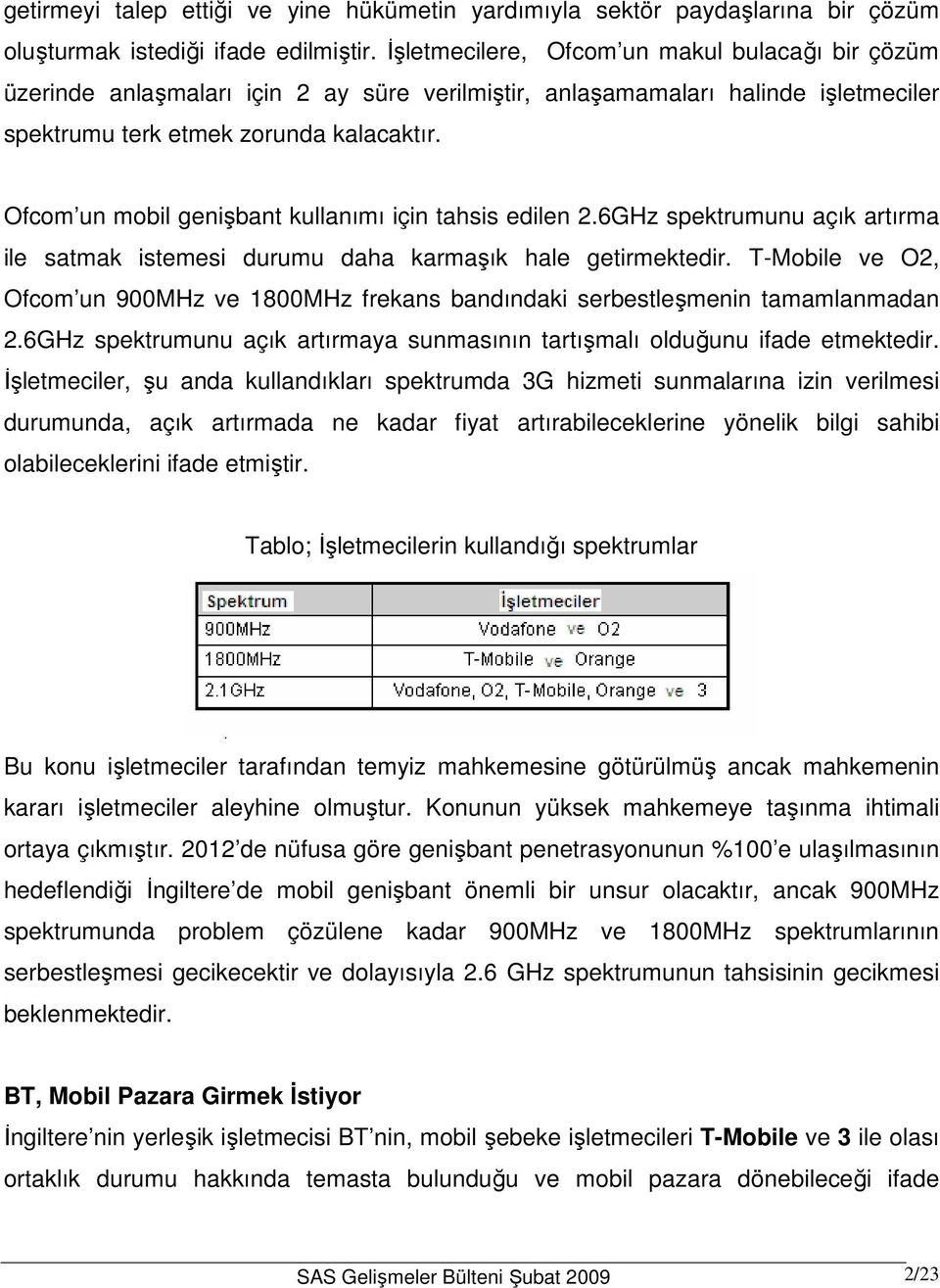 Ofcom un mobil genişbant kullanımı için tahsis edilen 2.6GHz spektrumunu açık artırma ile satmak istemesi durumu daha karmaşık hale getirmektedir.