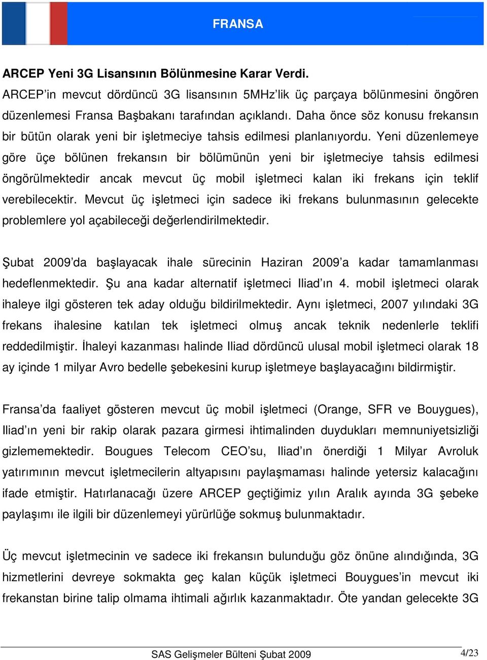 Yeni düzenlemeye göre üçe bölünen frekansın bir bölümünün yeni bir işletmeciye tahsis edilmesi öngörülmektedir ancak mevcut üç mobil işletmeci kalan iki frekans için teklif verebilecektir.