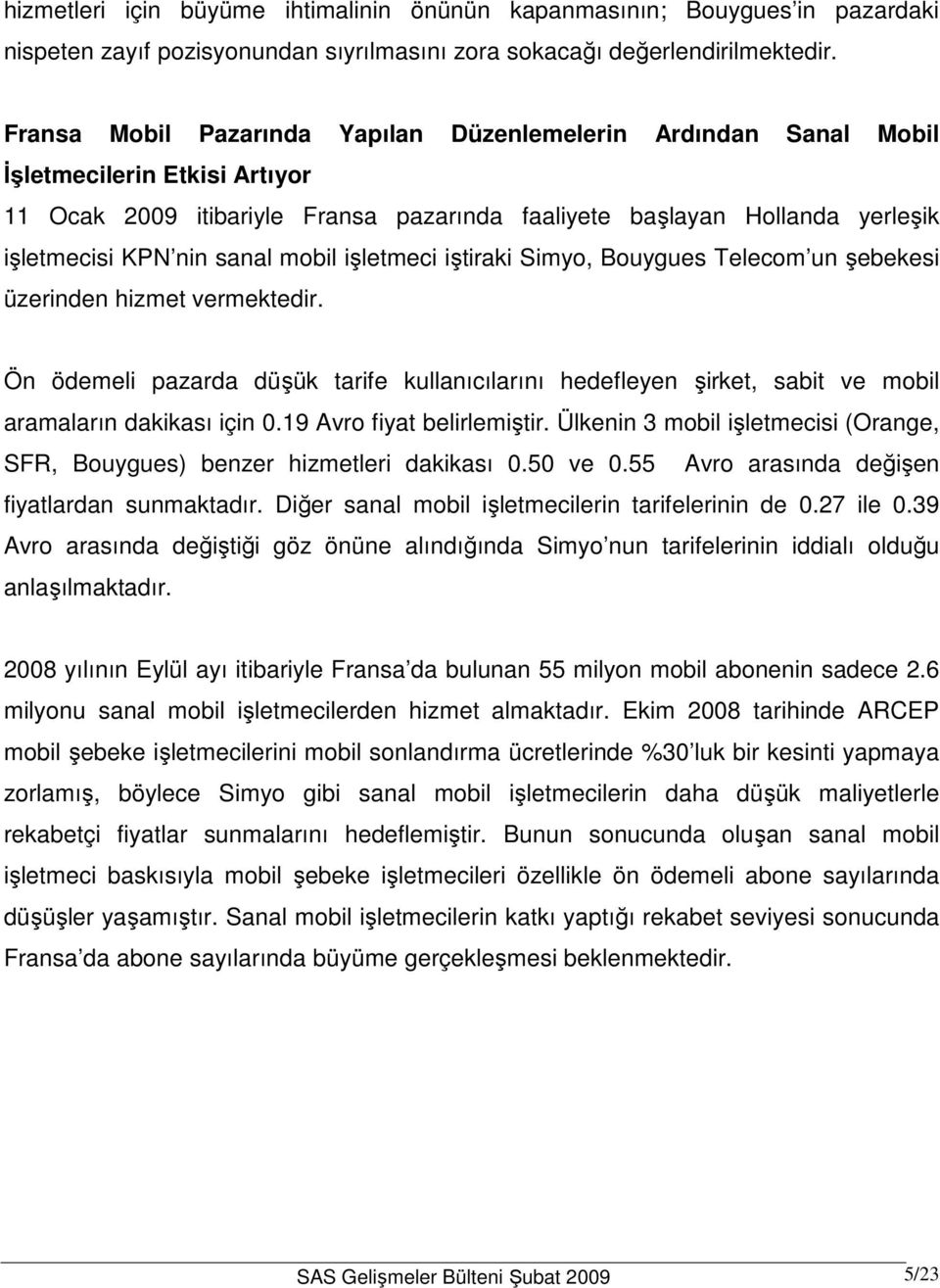 sanal mobil işletmeci iştiraki Simyo, Bouygues Telecom un şebekesi üzerinden hizmet vermektedir.