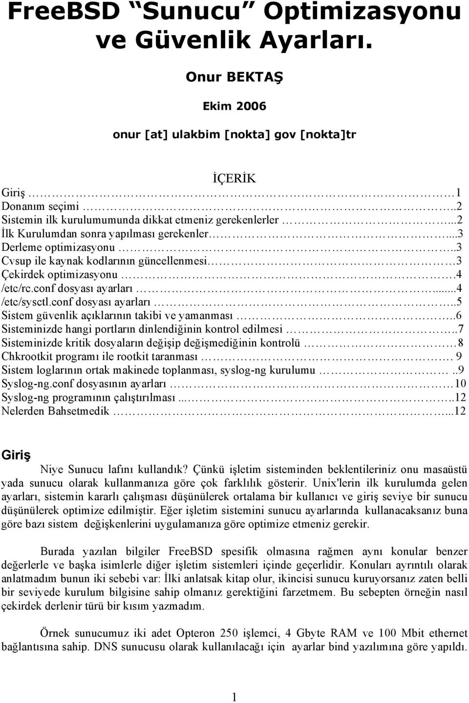 4 /etc/rc.conf dosyası ayarları...4 /etc/sysctl.conf dosyası ayarları..5 Sistem güvenlik açıklarının takibi ve yamanması..6 Sisteminizde hangi portların dinlendiğinin kontrol edilmesi.