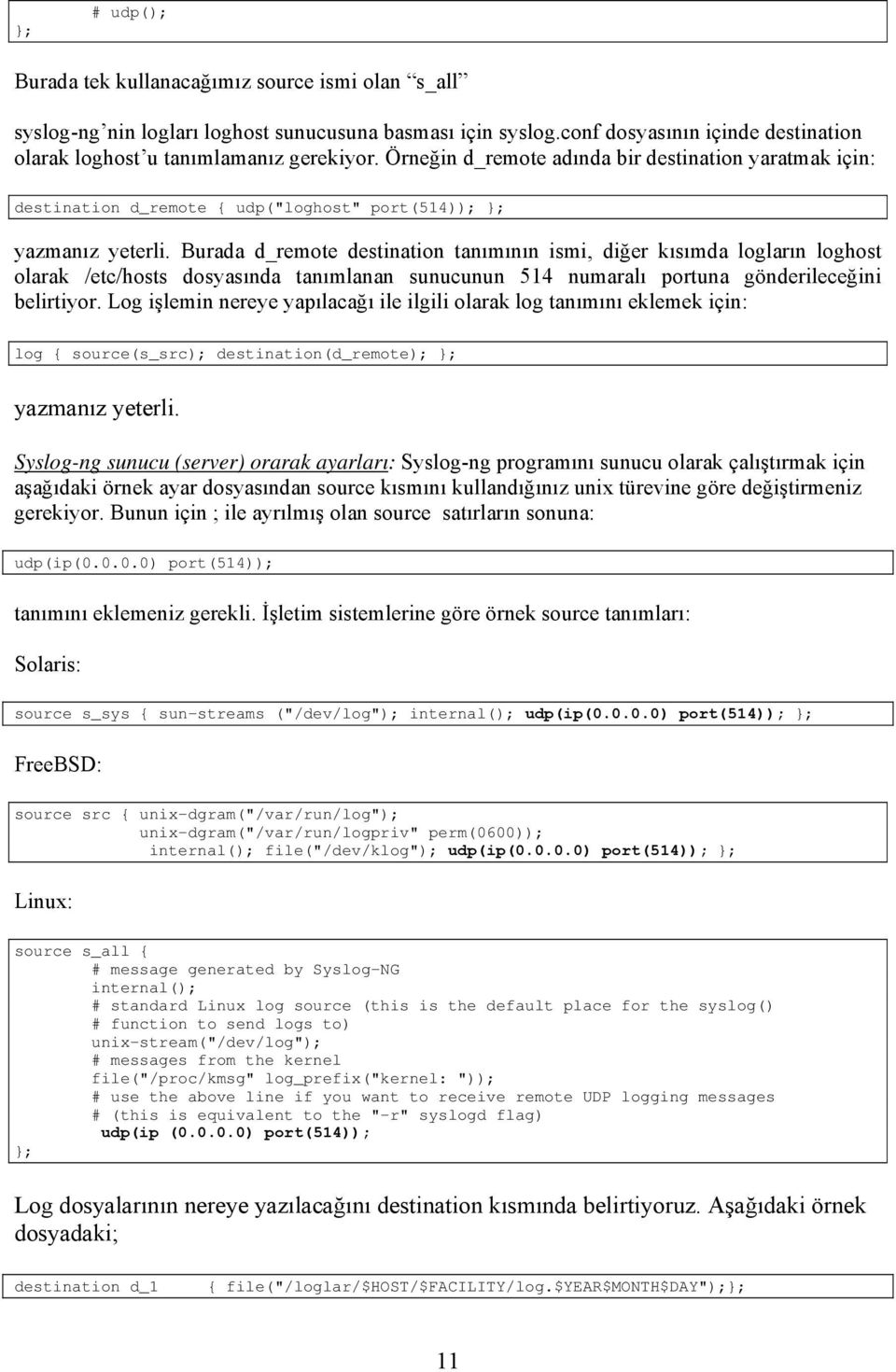 Burada d_remote destination tanımının ismi, diğer kısımda logların loghost olarak /etc/hosts dosyasında tanımlanan sunucunun 514 numaralı portuna gönderileceğini belirtiyor.