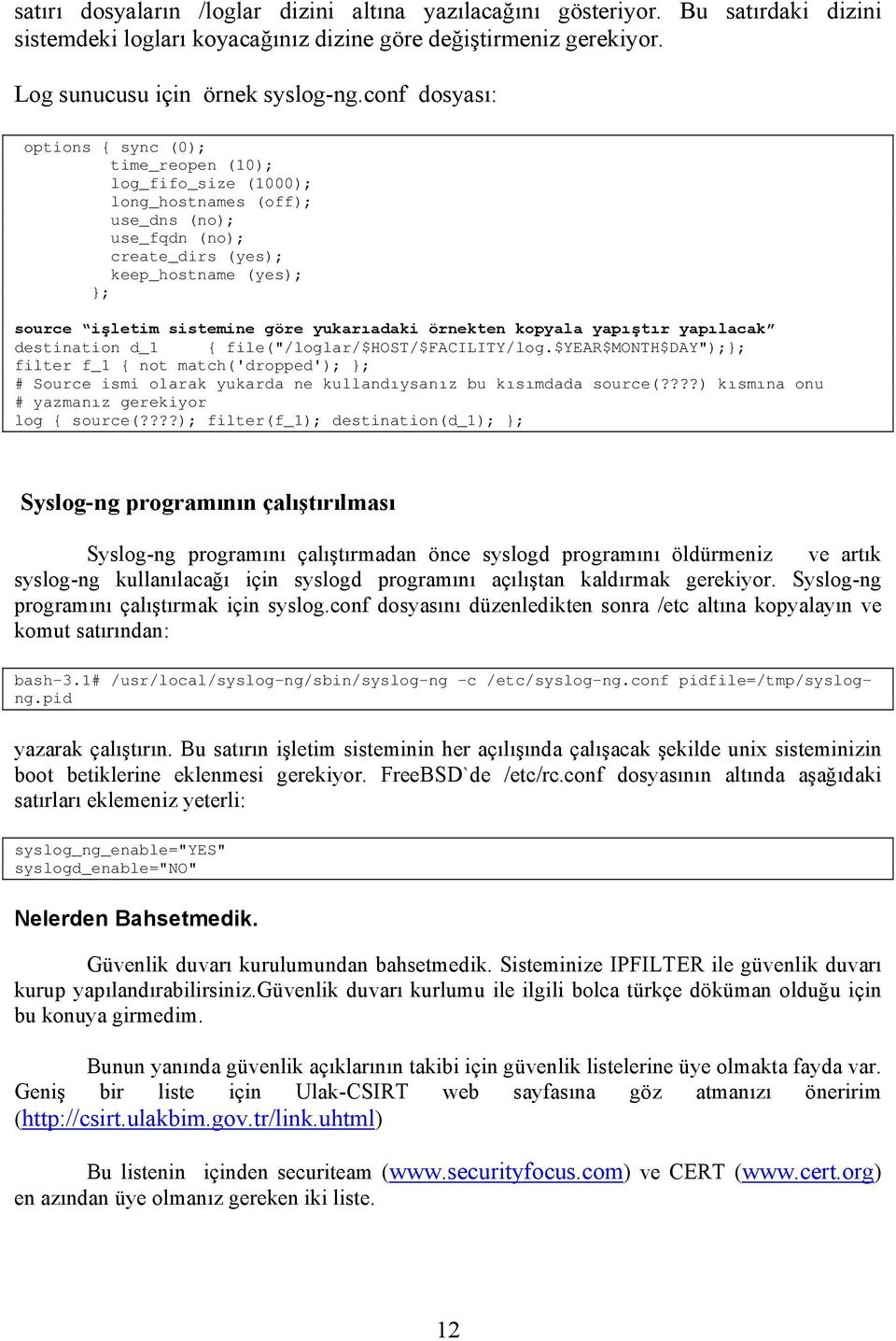 yukarıadaki örnekten kopyala yapıştır yapılacak destination d_1 { file("/loglar/$host/$facility/log.