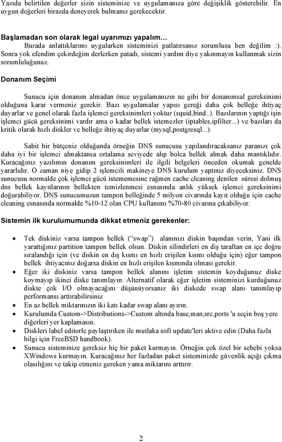 Sonra yok efendim çekirdeğim derlerken patadı, sistemi yardım diye yakınmayın kullanmak sizin sorumluluğunuz.