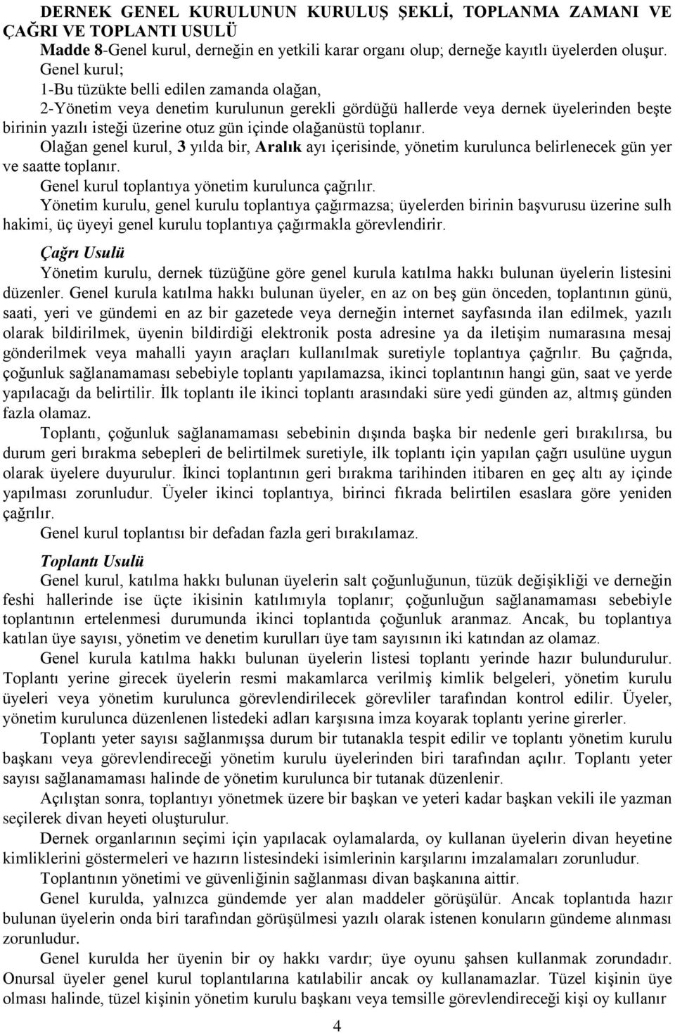 toplanır. Olağan genel kurul, 3 yılda bir, Aralık ayı içerisinde, yönetim kurulunca belirlenecek gün yer ve saatte toplanır. Genel kurul toplantıya yönetim kurulunca çağrılır.