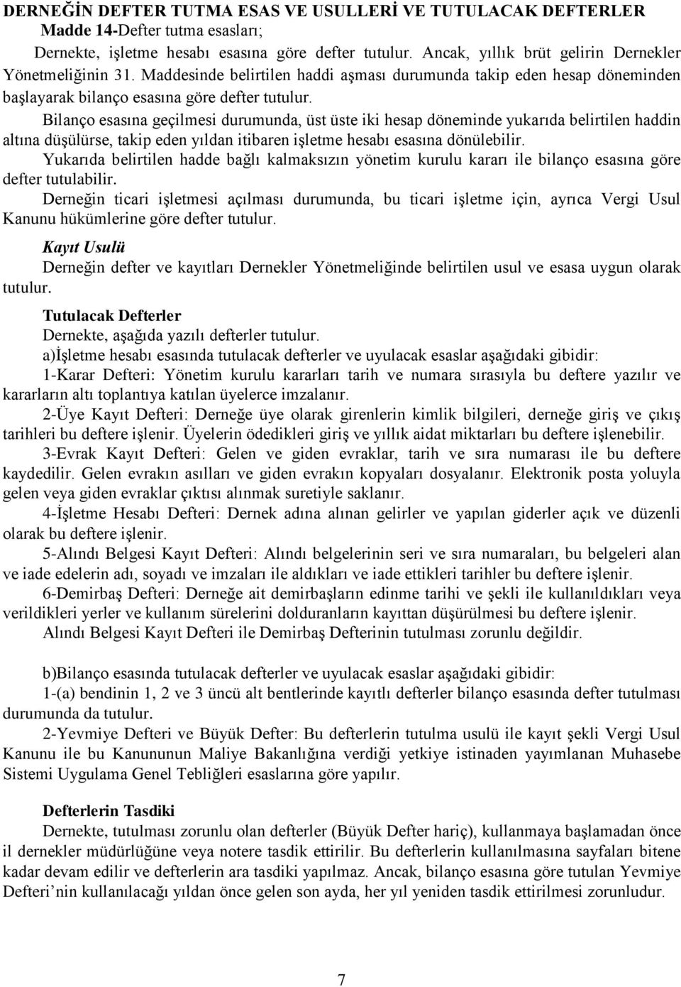 Bilanço esasına geçilmesi durumunda, üst üste iki hesap döneminde yukarıda belirtilen haddin altına düģülürse, takip eden yıldan itibaren iģletme hesabı esasına dönülebilir.