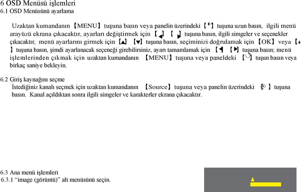 ve seçenekler çıkacaktır, menü ayarlarını girmek için tuşuna basın, seçiminizi doğrulamak için OK veya tuşuna basın, şimdi ayarlanacak seçeneği girebilirsiniz, ayarı tamamlamak için tuşuna basın;