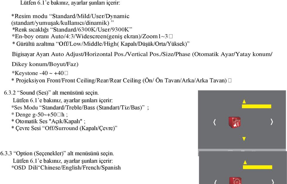 ekran)/zoom1~3 * Gürültü azaltma Off/Low/Middle/High( Kapalı/Düşük/Orta/Yüksek) Bigisayar Ayarı Auto Adjust/Horizontal Pos./Vertical Pos.