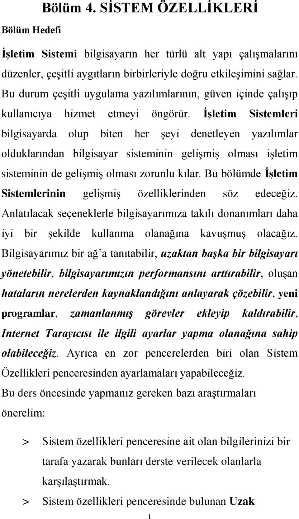 ĠĢletim Sistemleri bilgisayarda olup biten her Ģeyi denetleyen yazılımlar olduklarından bilgisayar sisteminin geliģmiģ olması iģletim sisteminin de geliģmiģ olması zorunlu kılar.