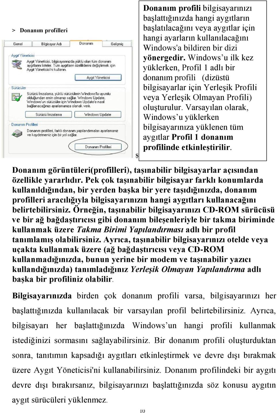 Varsayılan olarak, Windows u yüklerken bilgisayarınıza yüklenen tüm aygıtlar Profil 1 donanım profilinde etkinleģtirilir. ġekil 1.