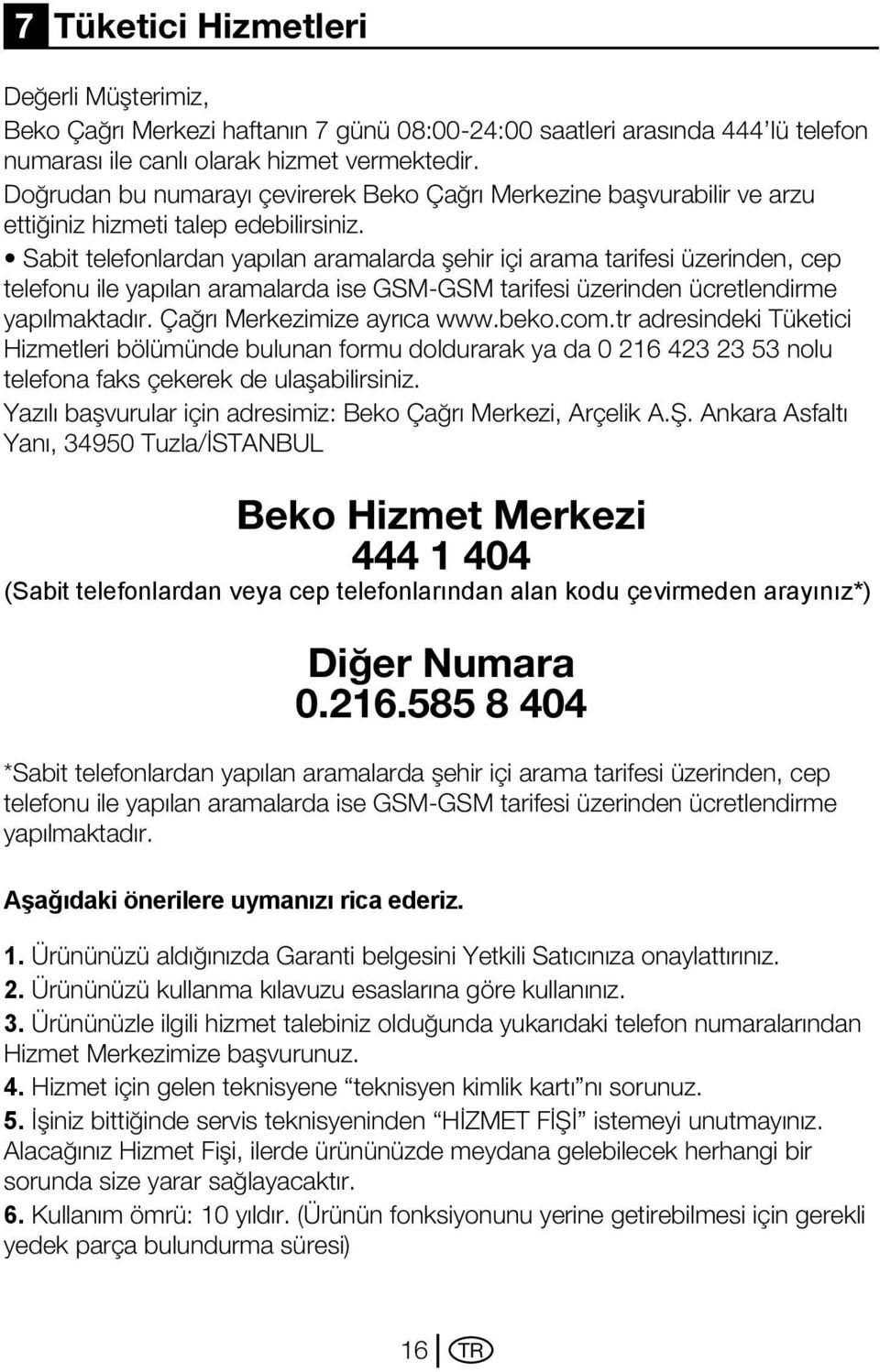 Sabit telefonlardan yapılan aramalarda şehir içi arama tarifesi üzerinden, cep telefonu ile yapılan aramalarda ise GSM-GSM tarifesi üzerinden ücretlendirme yapılmaktadır. Çağrı Merkezimize ayrıca www.