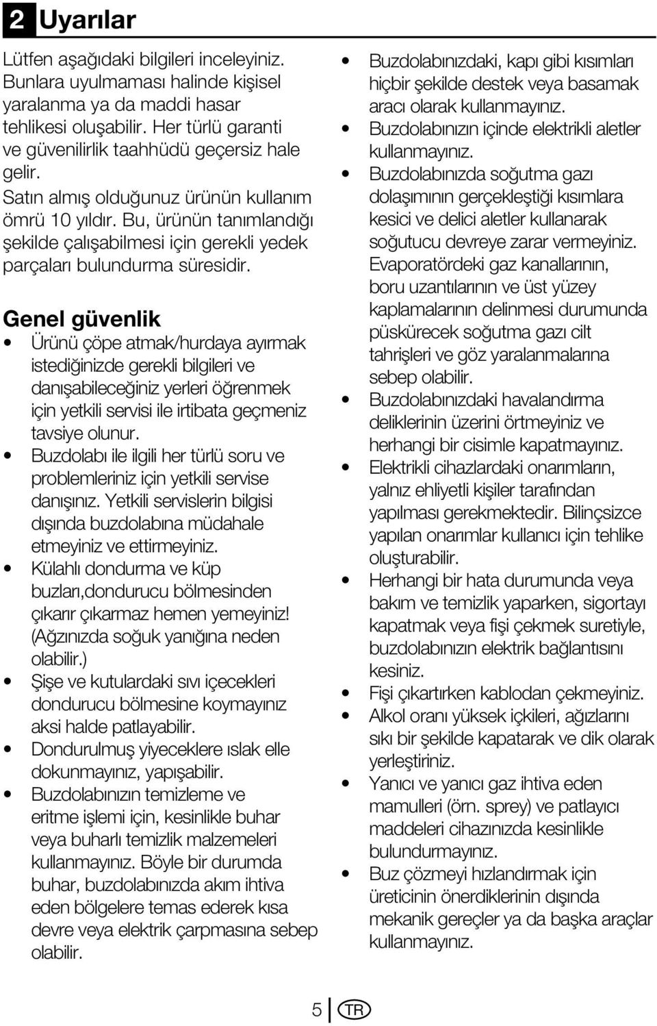 Genel güvenlik Ürünü çöpe atmak/hurdaya ayırmak istediğinizde gerekli bilgileri ve danışabileceğiniz yerleri öğrenmek için yetkili servisi ile irtibata geçmeniz tavsiye olunur.