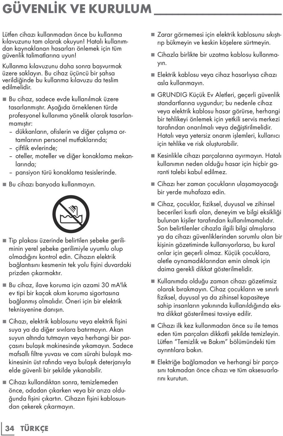 Aşağıda örneklenen türde profesyonel kullanıma yönelik olarak tasarlanmamıştır: dükkanların, ofislerin ve diğer çalışma ortamlarının personel mutfaklarında; çiftlik evlerinde; oteller, moteller ve