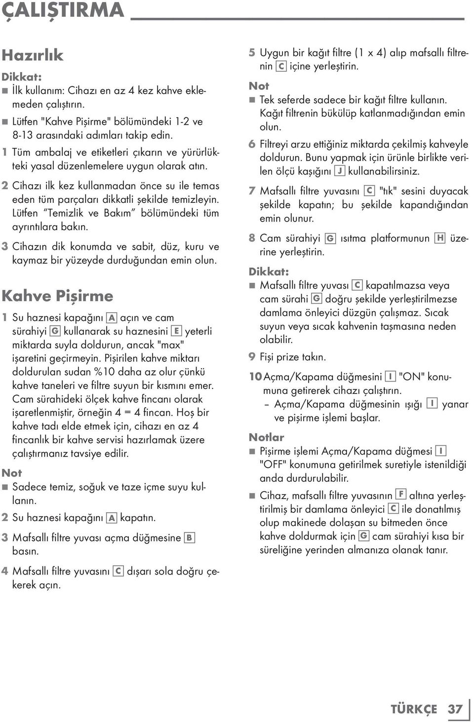 Lütfen Temizlik ve Bakım bölümündeki tüm ayrıntılara bakın. 3 Cihazın dik konumda ve sabit, düz, kuru ve kaymaz bir yüzeyde durduğundan emin olun.