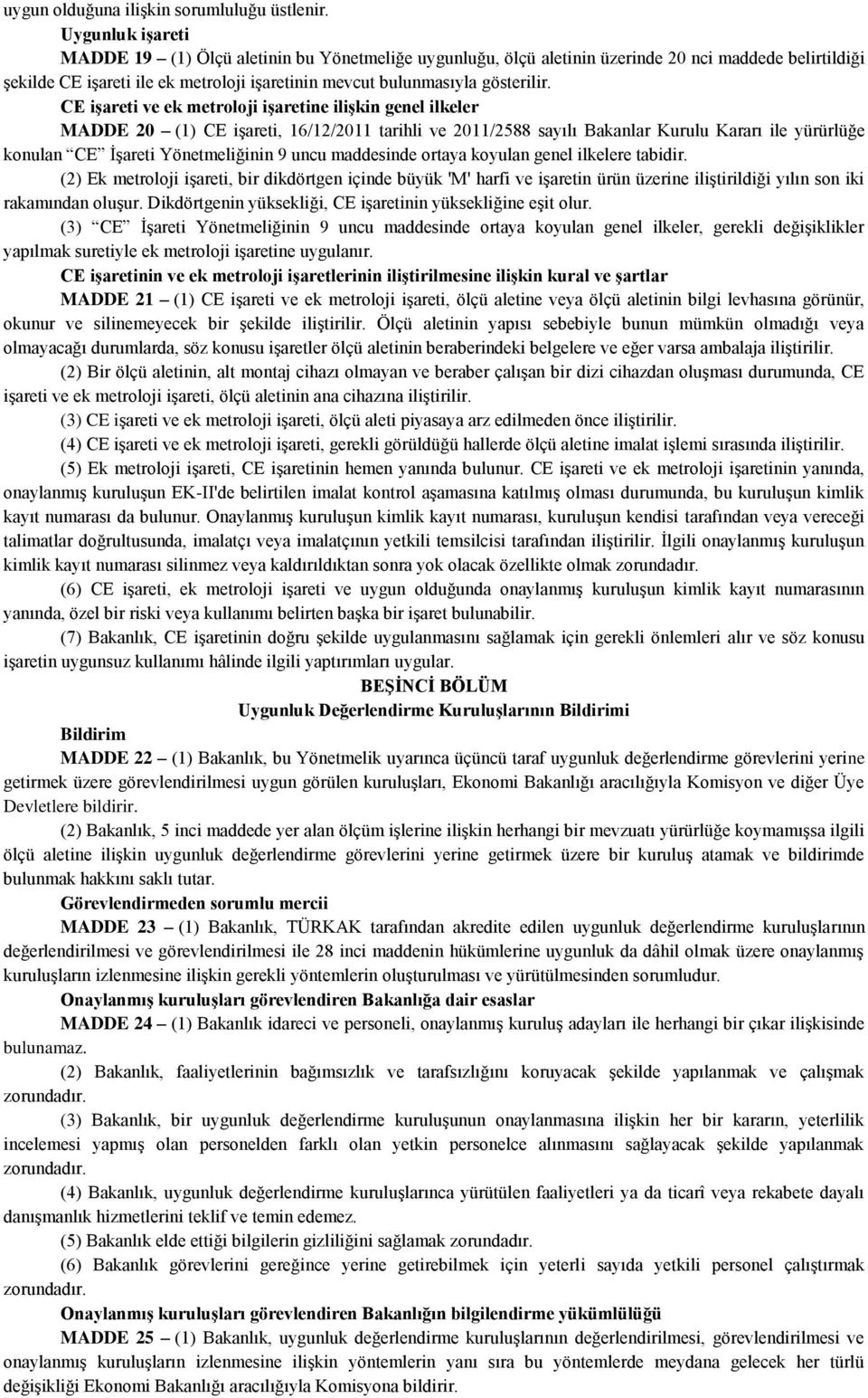 CE iģareti ve ek metroloji iģaretine iliģkin genel ilkeler MADDE 20 (1) CE işareti, 16/12/2011 tarihli ve 2011/2588 sayılı Bakanlar Kurulu Kararı ile yürürlüğe konulan CE İşareti Yönetmeliğinin 9