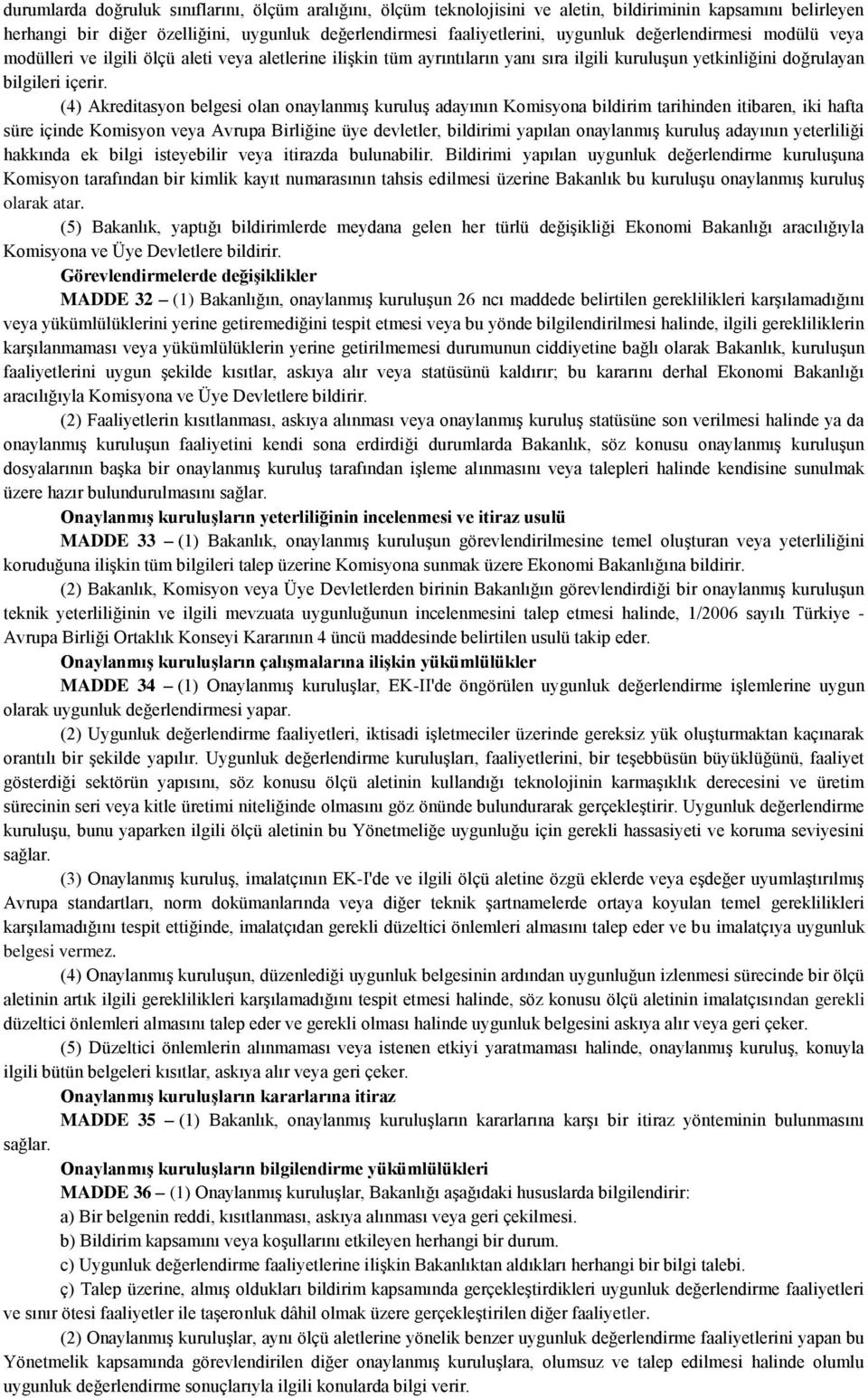 (4) Akreditasyon belgesi olan onaylanmış kuruluş adayının Komisyona bildirim tarihinden itibaren, iki hafta süre içinde Komisyon veya Avrupa Birliğine üye devletler, bildirimi yapılan onaylanmış