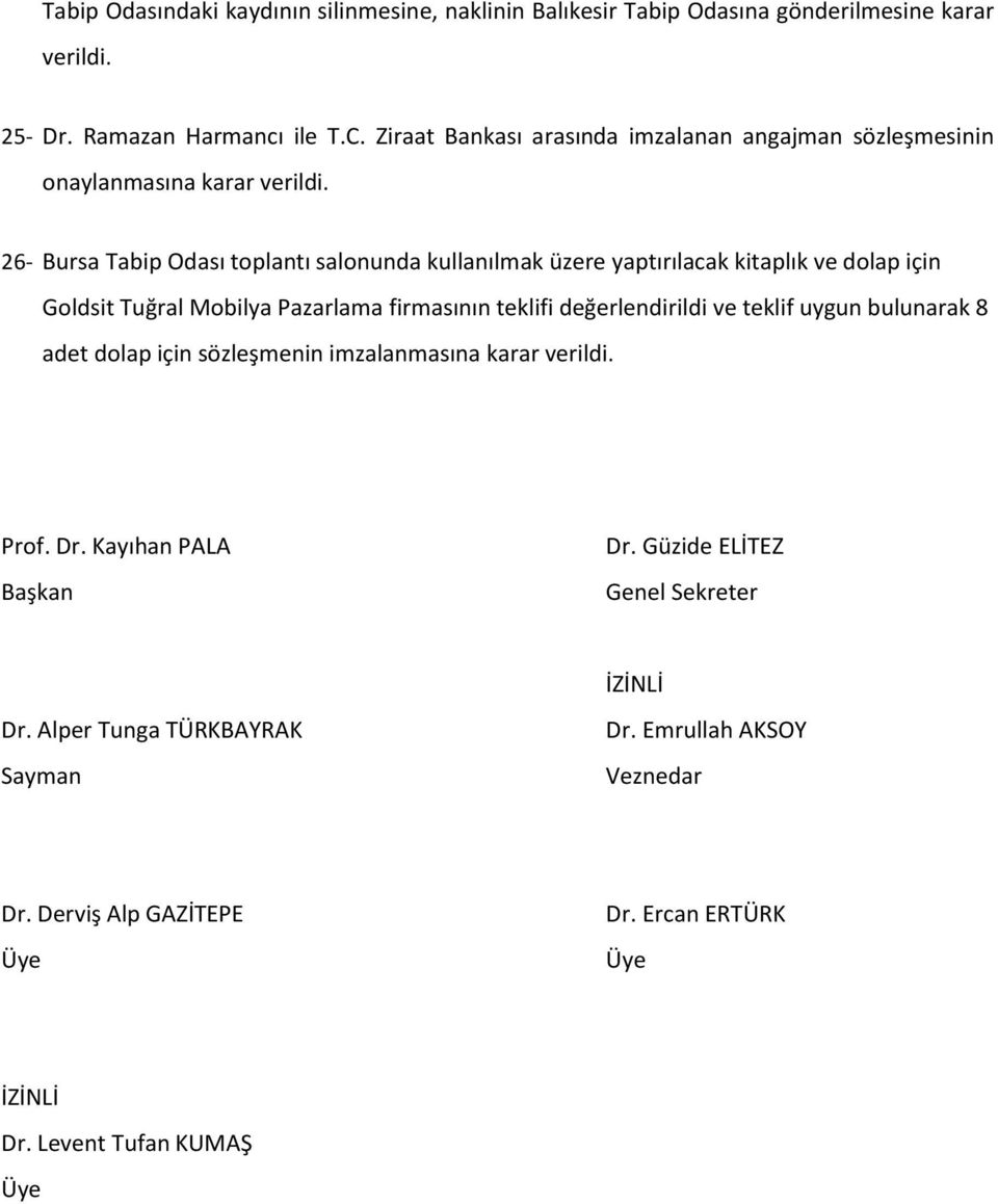 dolap için Goldsit Tuğral Mobilya Pazarlama firmasının teklifi değerlendirildi ve teklif uygun bulunarak 8 adet dolap için sözleşmenin imzalanmasına karar Prof.