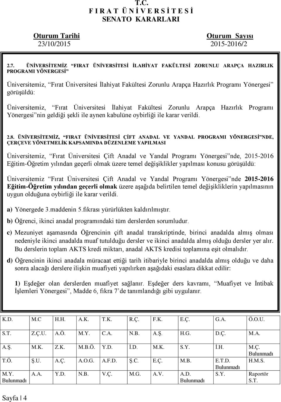 ÜNİVERSİTEMİZ, FIRAT ÜNİVERSİTESİ ÇİFT ANADAL VE YANDAL PROGRAMI YÖNERGESİ NDE, ÇERÇEVE YÖNETMELİK KAPSAMINDA DÜZENLEME YAPILMASI Üniversitemiz, Fırat Üniversitesi Çift Anadal ve Yandal Programı