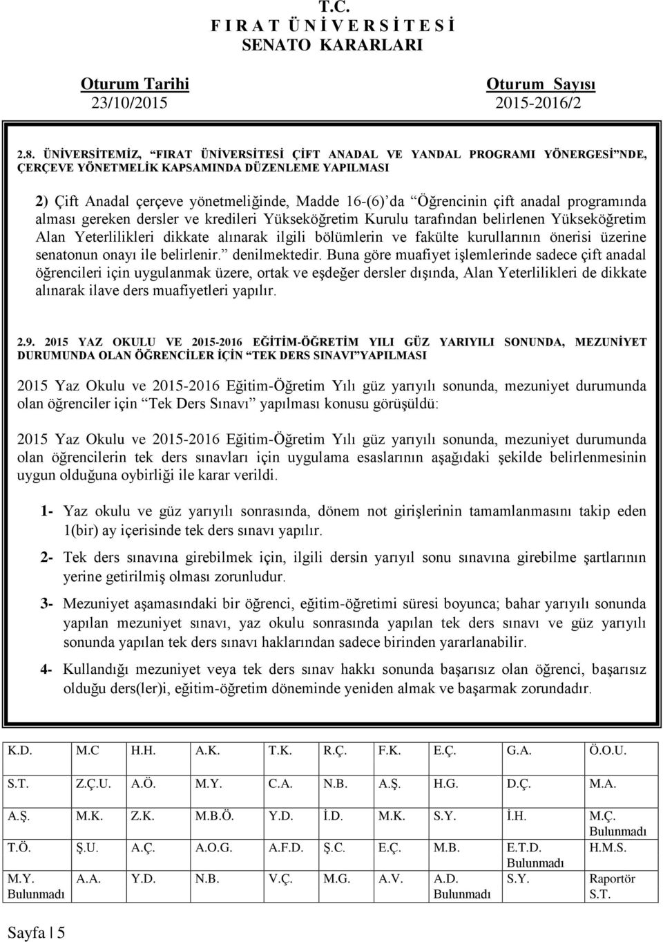 kurullarının önerisi üzerine senatonun onayı ile belirlenir. denilmektedir.