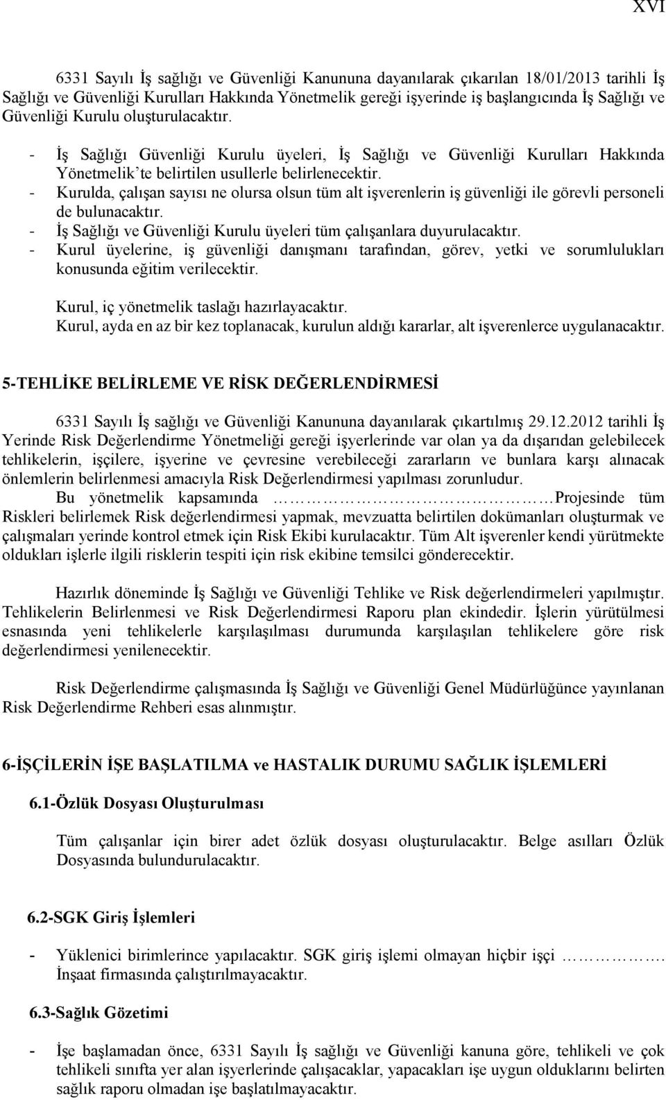 - Kurulda, çalışan sayısı ne olursa olsun tüm alt işverenlerin iş güvenliği ile görevli personeli de bulunacaktır. - İş Sağlığı ve Güvenliği Kurulu üyeleri tüm çalışanlara duyurulacaktır.