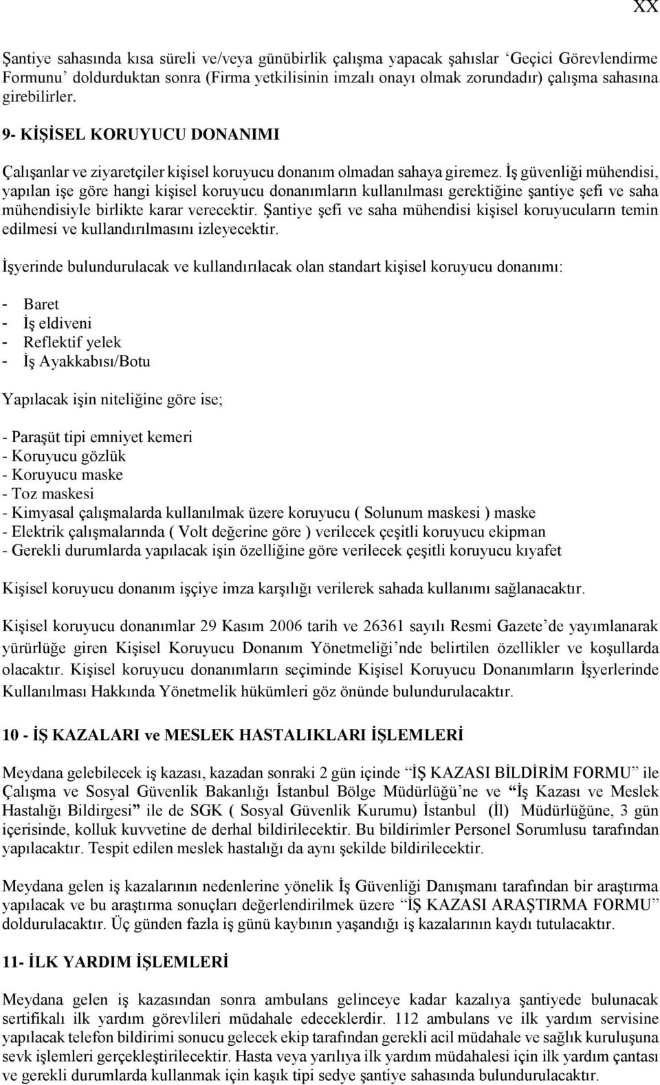 İş güvenliği mühendisi, yapılan işe göre hangi kişisel koruyucu donanımların kullanılması gerektiğine şantiye şefi ve saha mühendisiyle birlikte karar verecektir.