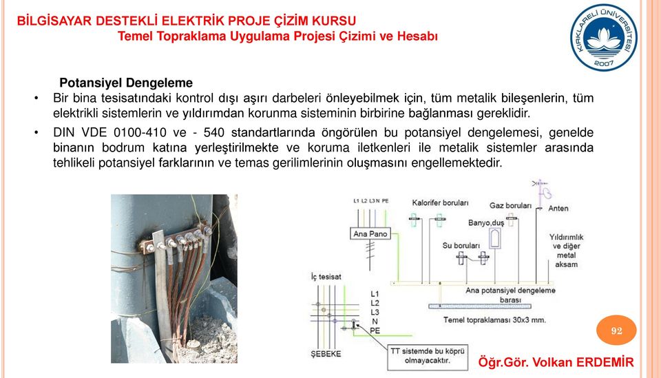 DIN VDE 0100-410 ve - 540 standartlarında öngörülen bu potansiyel dengelemesi, genelde binanın bodrum katına