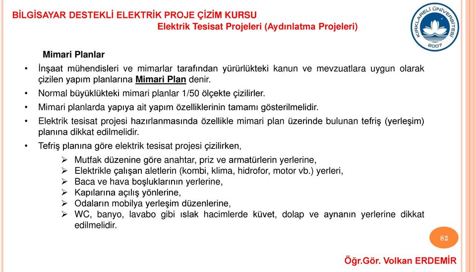 Elektrik tesisat projesi hazırlanmasında özellikle mimari plan üzerinde bulunan tefriş (yerleşim) planına dikkat edilmelidir.