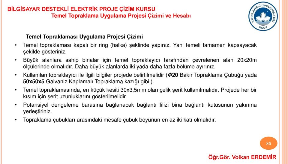 Kullanılan topraklayıcı ile ilgili bilgiler projede belirtilmelidir (Φ20 Bakır Topraklama Çubuğu yada 50x50x5 Galvaniz Kaplamalı Topraklama kazığı gibi.).