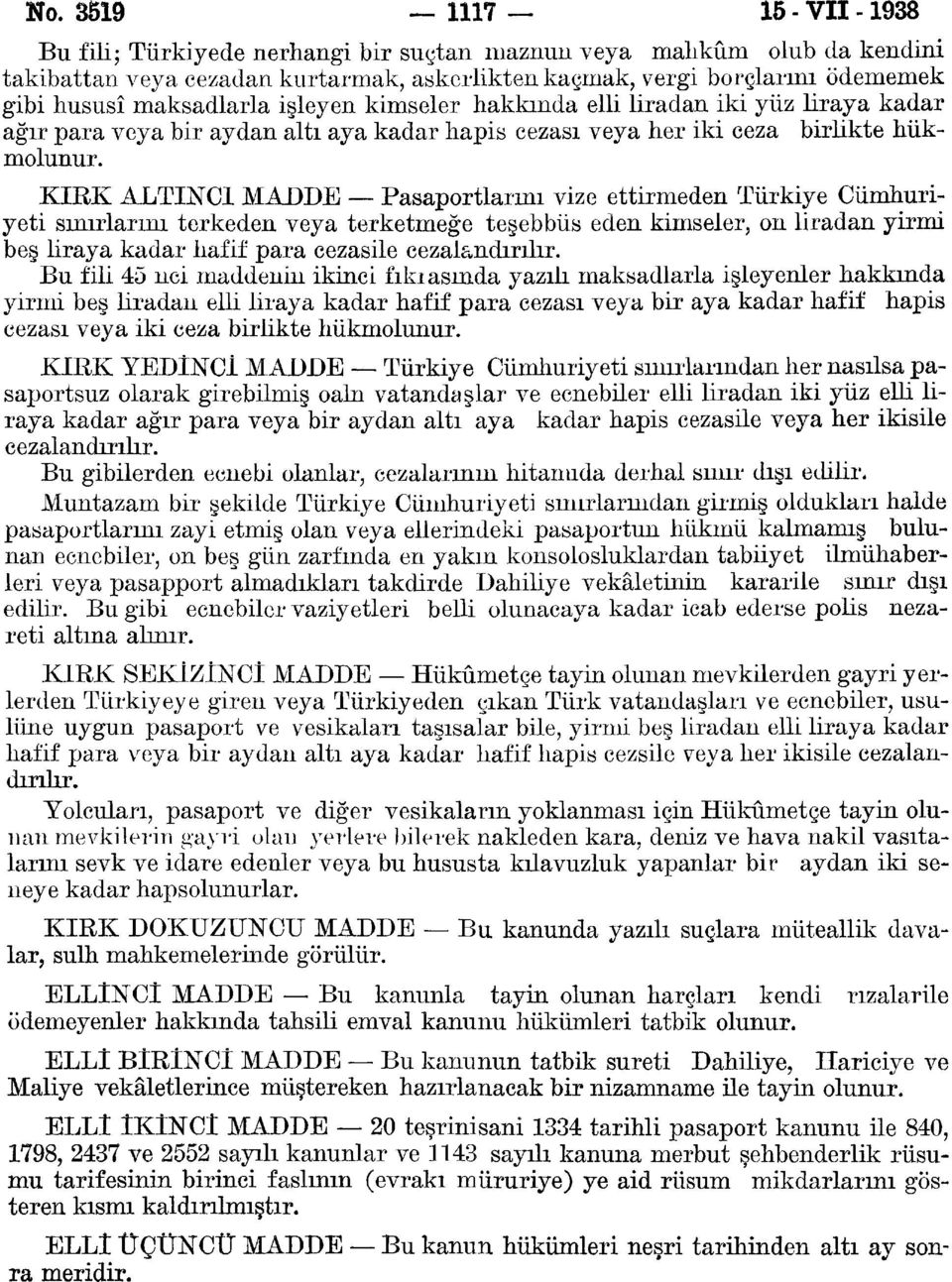 KIRK ALTINCI MADDE Pasaportlarını vize ettirmeden Türkiye Cumhuriyeti sınırlarını terkeden veya terketmeğe teşebbüs eden kimseler, on liradan yirmi beş liraya kadar hafif para cezasile cezalandırılır.