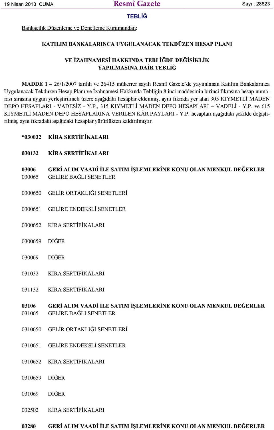 maddesinin birinci fıkrasına hesap numarası sırasına uygun yerleģtirilmek üzere aģağıdaki hesaplar eklenmiģ, aynı fıkrada yer alan 305 KIYMETLĠ MADEN DEPO