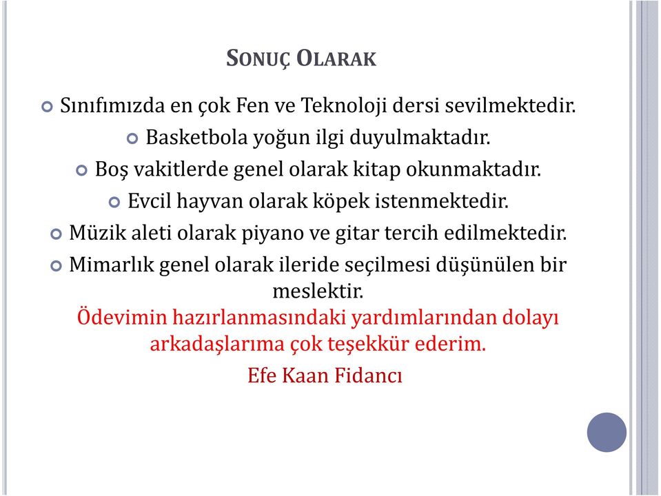 Evcil hayvan olarak köpek istenmektedir. Müzik aleti olarak piyano ve gitar tercih edilmektedir.