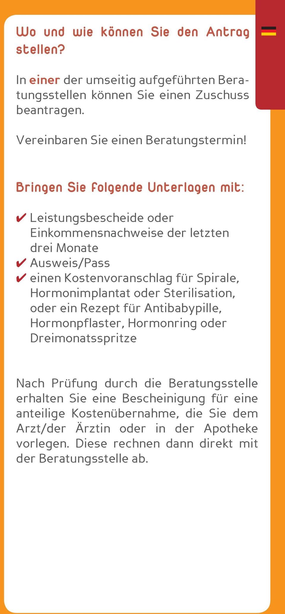 Bringen Sie folgende Unterlagen mit: 4 Leistungsbescheide oder Einkommensnachweise der letzten drei Monate 4 Ausweis/Pass 4 einen Kostenvoranschlag für Spirale,