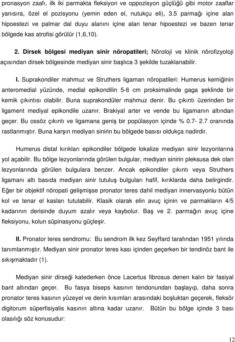 Dirsek bölgesi mediyan sinir nöropatileri; Nöroloji ve klinik nörofizyoloji açısından dirsek bölgesinde mediyan sinir başlıca 3 şekilde tuzaklanabilir. I.