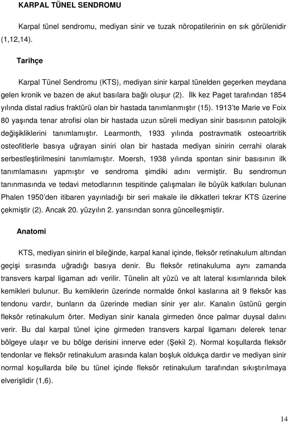 basılara bağlı oluşur (2). İlk kez Paget tarafından 1854 yılında distal radius fraktürü olan bir hastada tanımlanmıştır (15).