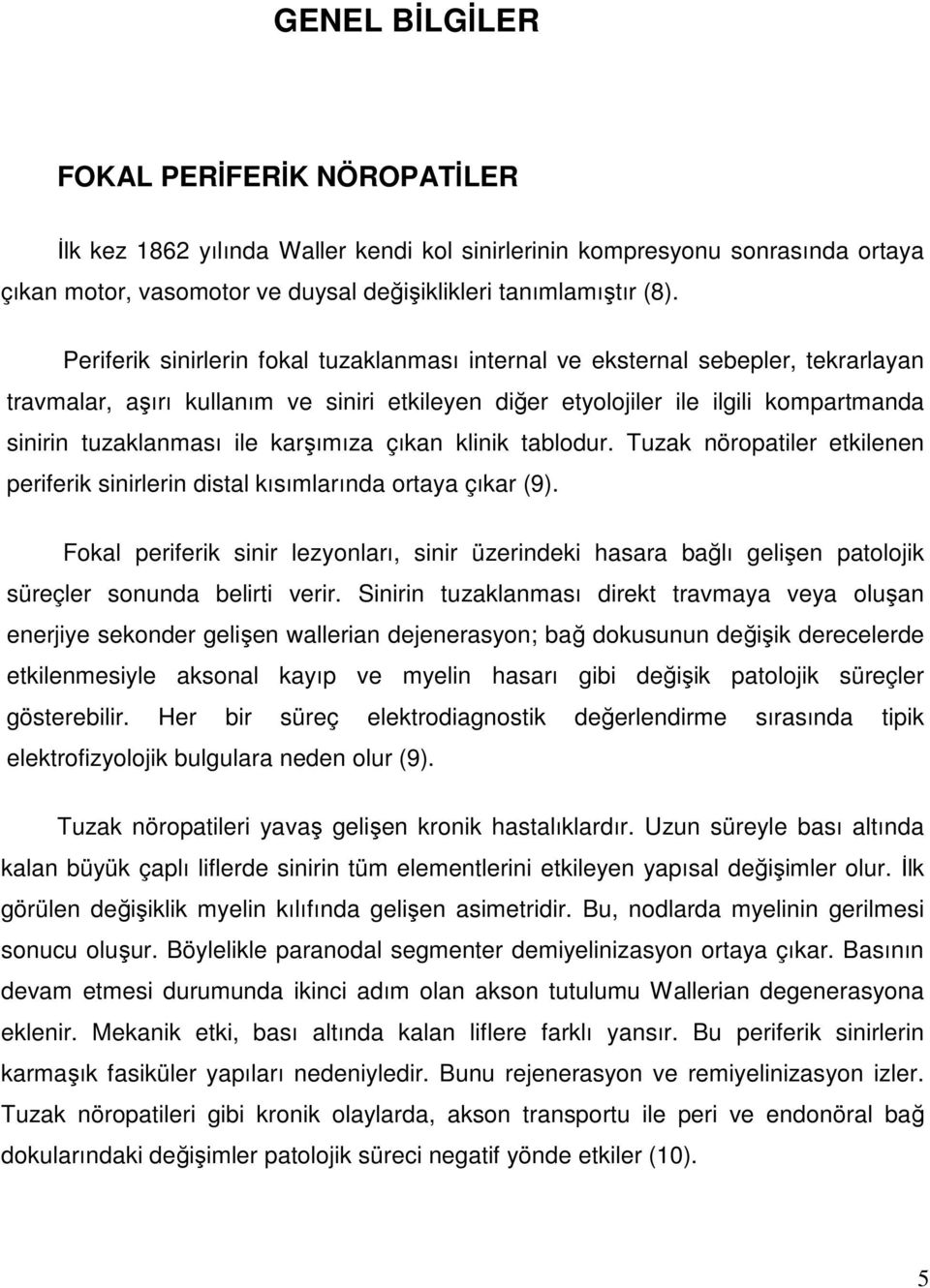 karşımıza çıkan klinik tablodur. Tuzak nöropatiler etkilenen periferik sinirlerin distal kısımlarında ortaya çıkar (9).