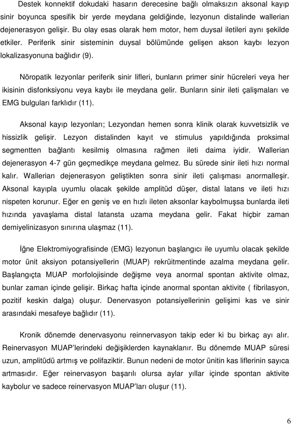 Nöropatik lezyonlar periferik sinir lifleri, bunların primer sinir hücreleri veya her ikisinin disfonksiyonu veya kaybı ile meydana gelir.