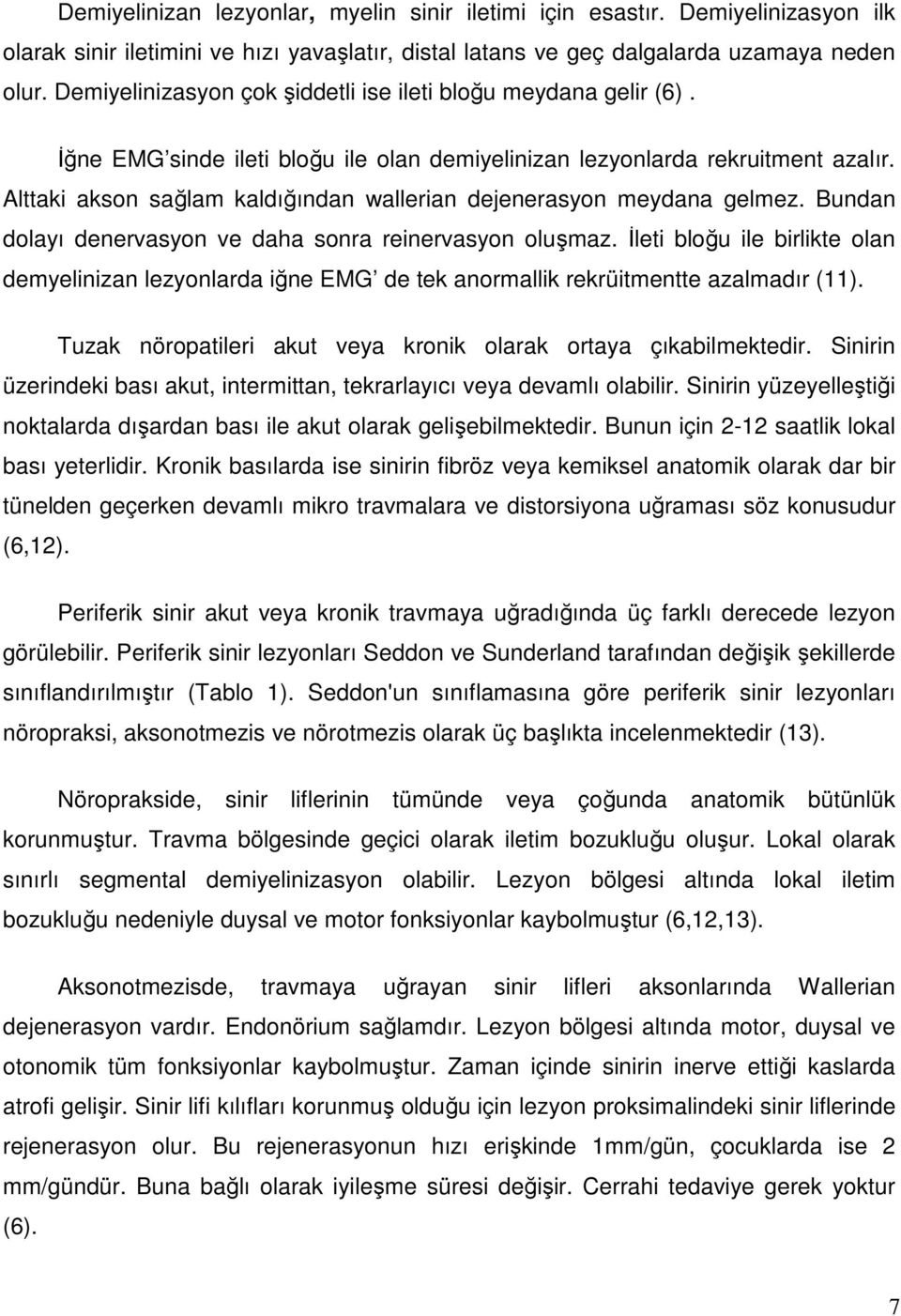 Alttaki akson sağlam kaldığından wallerian dejenerasyon meydana gelmez. Bundan dolayı denervasyon ve daha sonra reinervasyon oluşmaz.