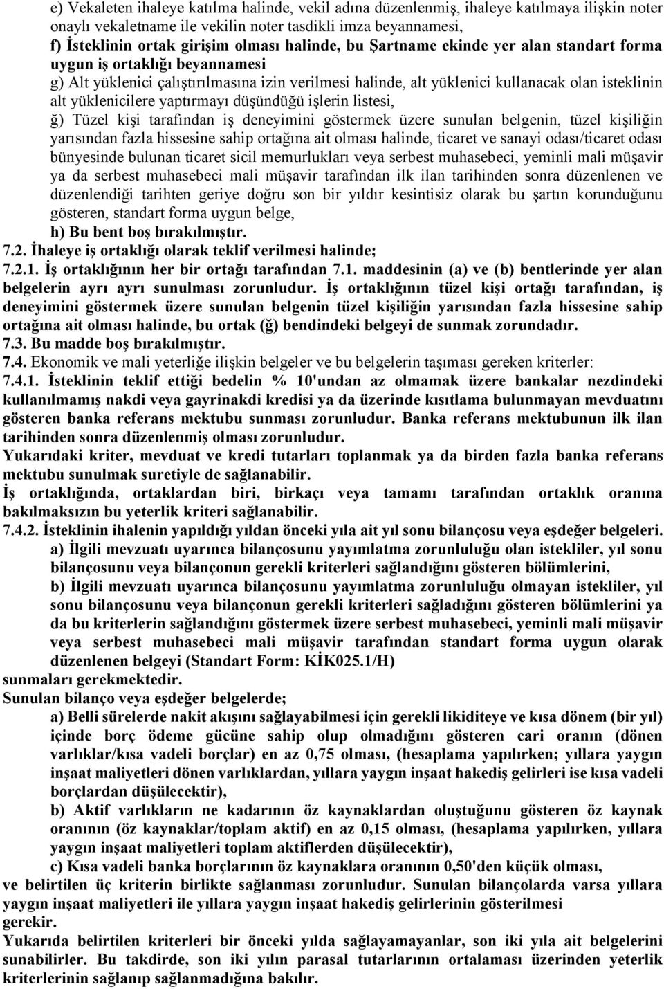 yaptırmayı düşündüğü işlerin listesi, ğ) Tüzel kişi tarafından iş deneyimini göstermek üzere sunulan belgenin, tüzel kişiliğin yarısından fazla hissesine sahip ortağına ait olması halinde, ticaret ve