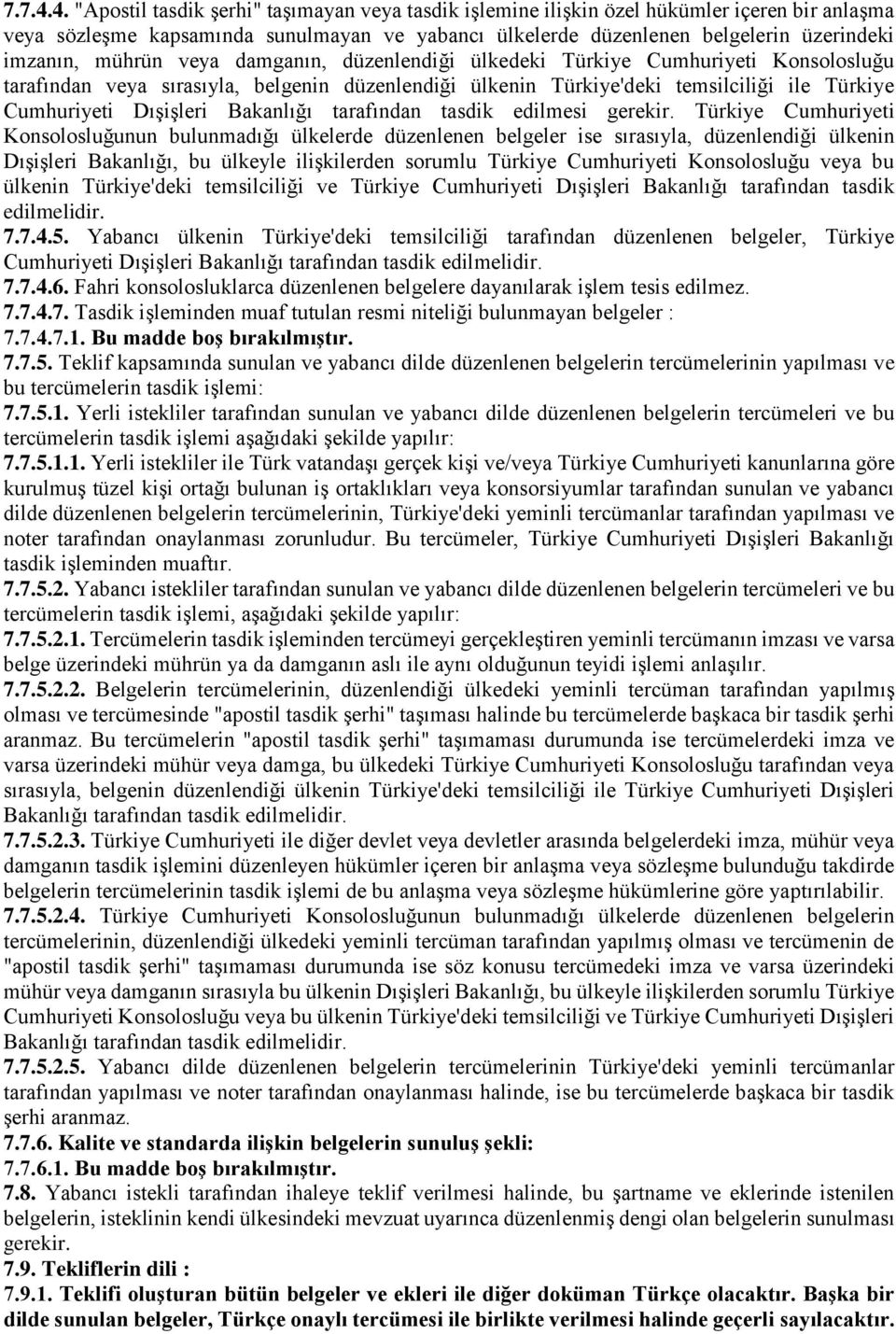 mührün veya damganın, düzenlendiği ülkedeki Türkiye Cumhuriyeti Konsolosluğu tarafından veya sırasıyla, belgenin düzenlendiği ülkenin Türkiye'deki temsilciliği ile Türkiye Cumhuriyeti Dışişleri