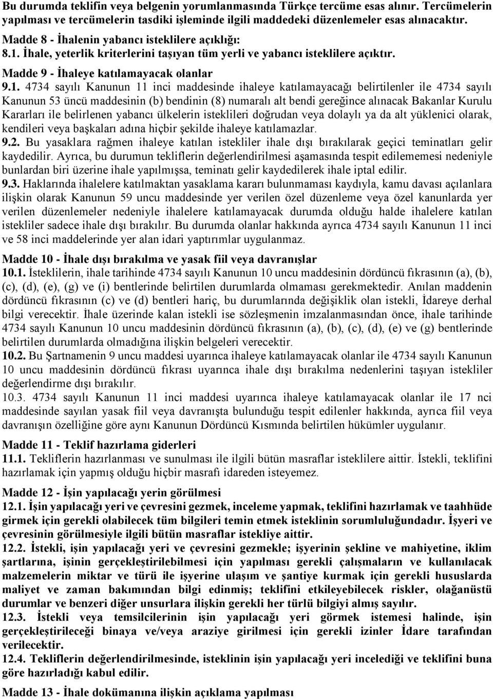 İhale, yeterlik kriterlerini taşıyan tüm yerli ve yabancı isteklilere açıktır. Madde 9 - İhaleye katılamayacak olanlar 9.1.