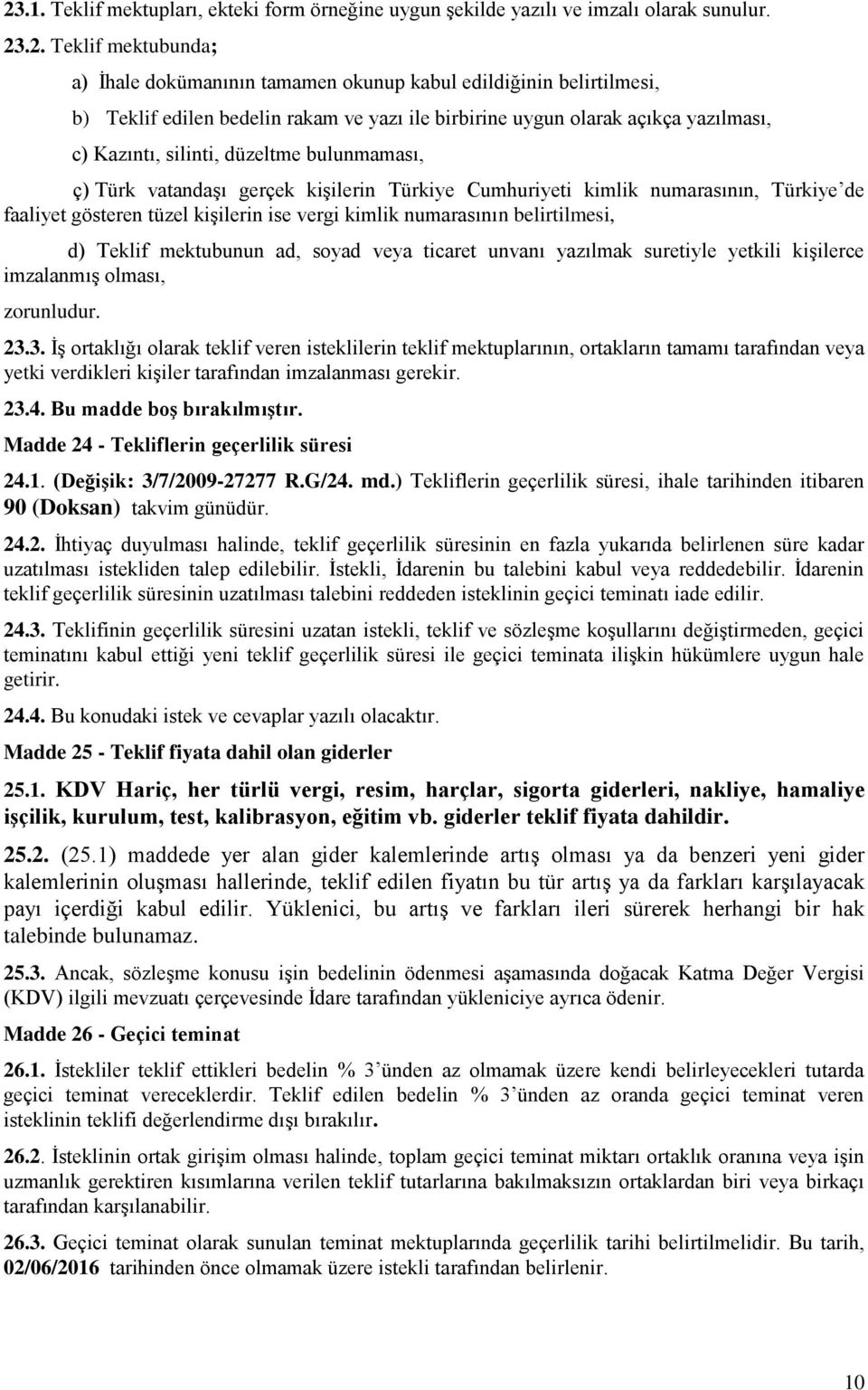 de faaliyet gösteren tüzel kişilerin ise vergi kimlik numarasının belirtilmesi, d) Teklif mektubunun ad, soyad veya ticaret unvanı yazılmak suretiyle yetkili kişilerce imzalanmış olması, zorunludur.