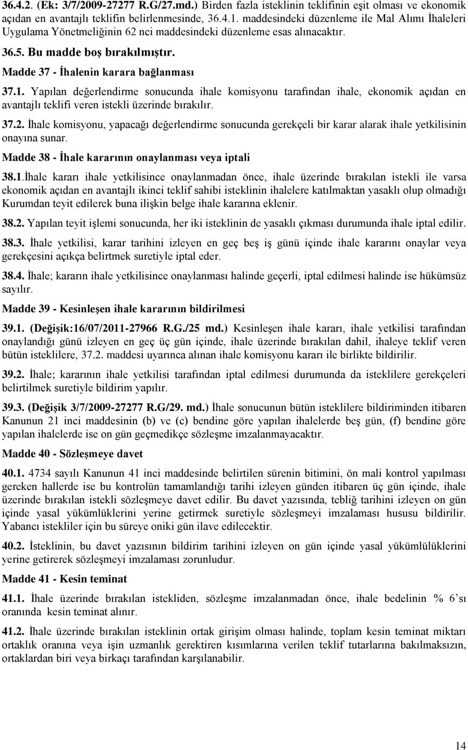 Yapılan değerlendirme sonucunda ihale komisyonu tarafından ihale, ekonomik açıdan en avantajlı teklifi veren istekli üzerinde bırakılır. 37.2.