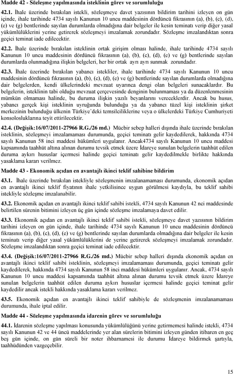 (e) ve (g) bentlerinde sayılan durumlarda olmadığına dair belgeler ile kesin teminatı verip diğer yasal yükümlülüklerini yerine getirerek sözleşmeyi imzalamak zorundadır.