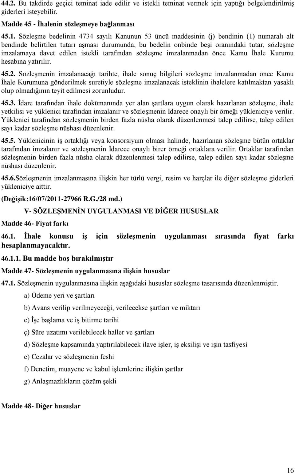 davet edilen istekli tarafından sözleşme imzalanmadan önce Kamu İhale Kurumu hesabına yatırılır. 45.2.