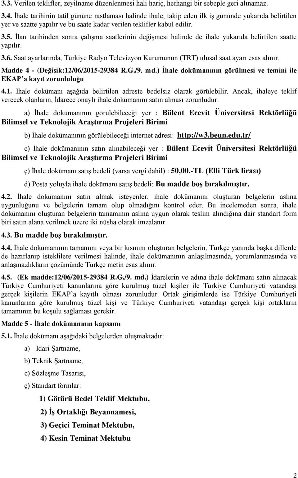 İlan tarihinden sonra çalışma saatlerinin değişmesi halinde de ihale yukarıda belirtilen saatte yapılır. 3.6. Saat ayarlarında, Türkiye Radyo Televizyon Kurumunun (TRT) ulusal saat ayarı esas alınır.