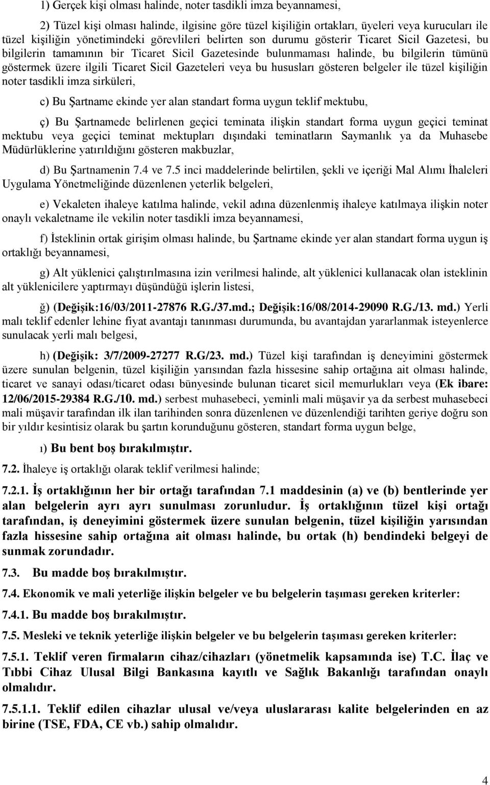 Gazeteleri veya bu hususları gösteren belgeler ile tüzel kişiliğin noter tasdikli imza sirküleri, c) Bu Şartname ekinde yer alan standart forma uygun teklif mektubu, ç) Bu Şartnamede belirlenen