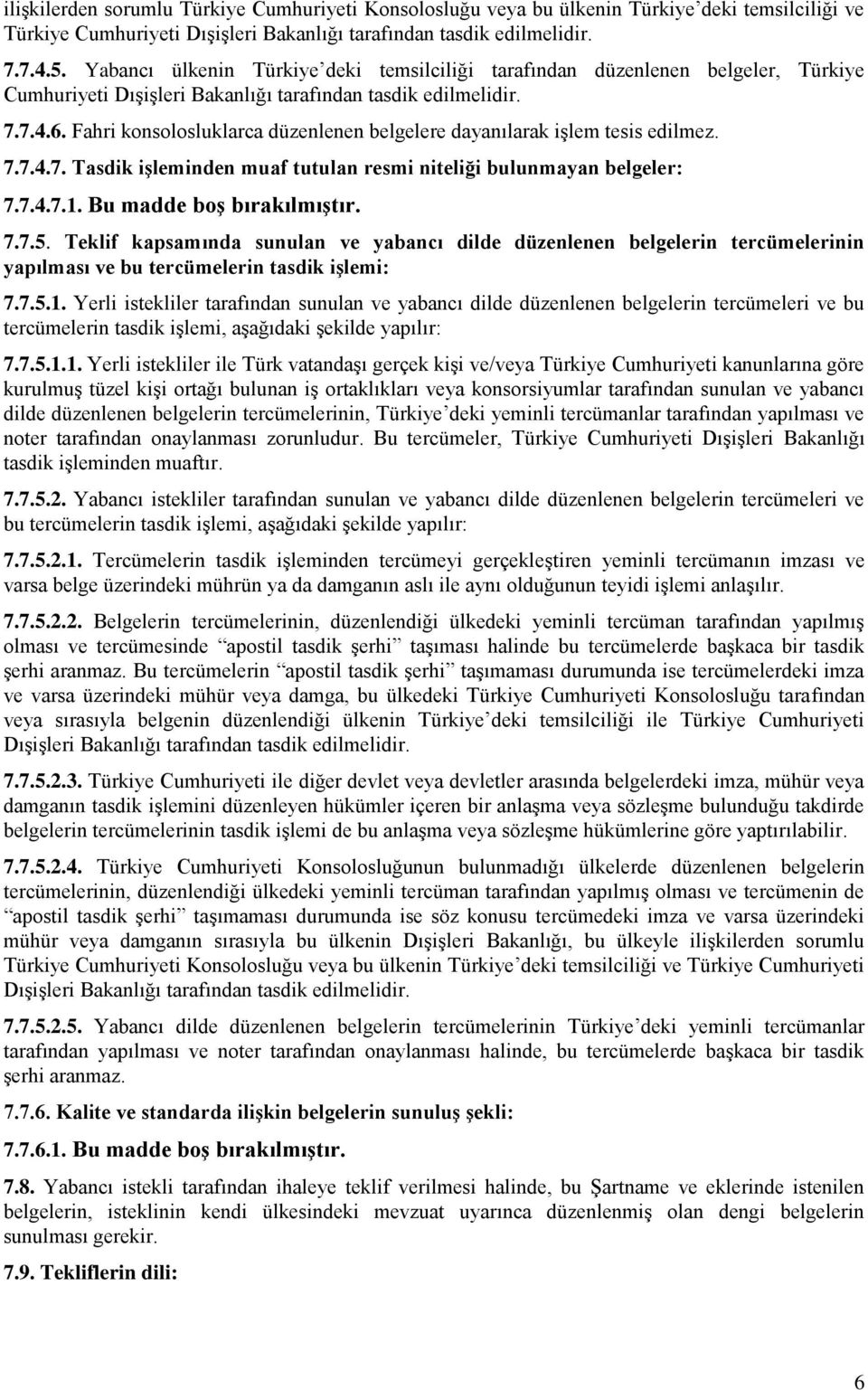 Fahri konsolosluklarca düzenlenen belgelere dayanılarak işlem tesis edilmez. 7.7.4.7. Tasdik işleminden muaf tutulan resmi niteliği bulunmayan belgeler: 7.7.4.7.1. Bu madde boş bırakılmıştır. 7.7.5.