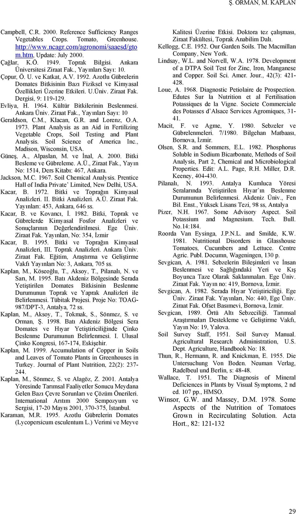 Evliya, H. 1964. Kültür Bitkilerinin Beslenmesi. Ankara Üniv. Ziraat Fak., Yayınları Sayı: 10 Geraldson, C.M., Klacan, G.R. and Lorenz, O.A. 1973.