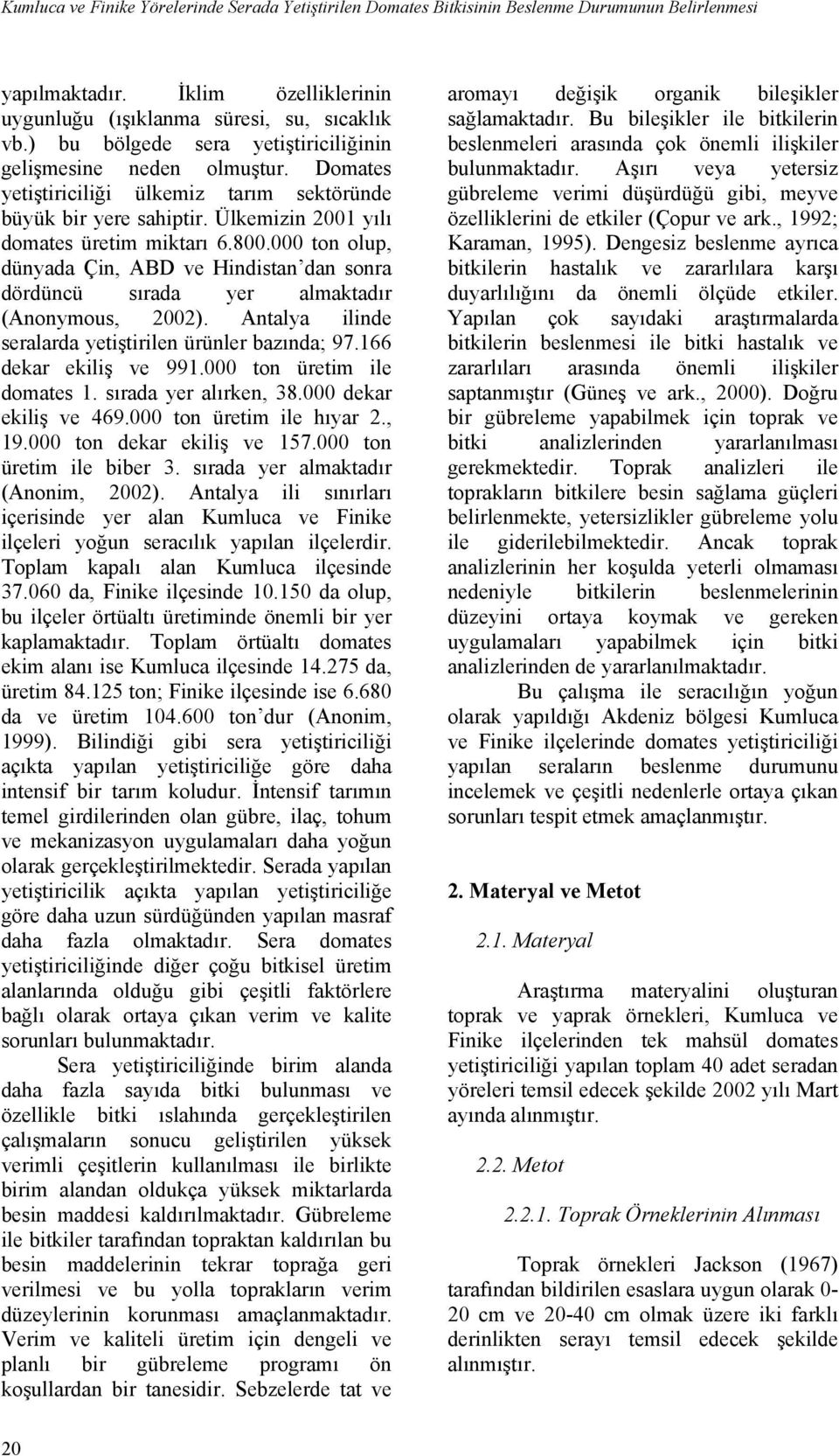 000 ton olup, dünyada Çin, ABD ve Hindistan dan sonra dördüncü sırada yer almaktadır (Anonymous, 2002). Antalya ilinde seralarda yetiştirilen ürünler bazında; 97.166 dekar ekiliş ve 991.